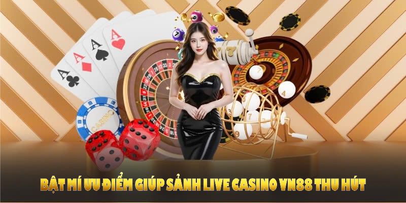 Bật mí ưu điểm giúp sảnh live casino VN88 thu hút người chơi