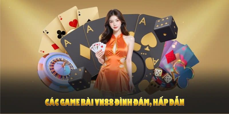 Các game bài VN88 đình đám, hấp dẫn đang thu hút đông đảo người chơi