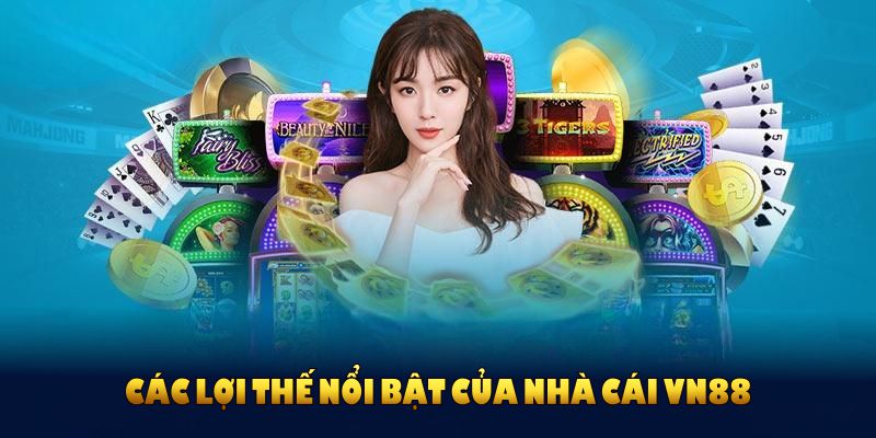 Các lợi thế nổi bật của nhà cái VN88 hiện nay