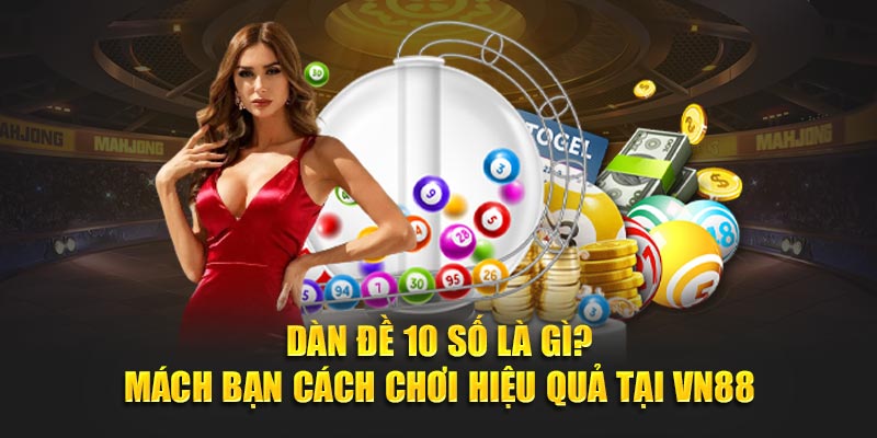Dàn Đề 10 Số Là Gì? Bí Kíp Chơi Luôn Thắng Đậm Tại VN88