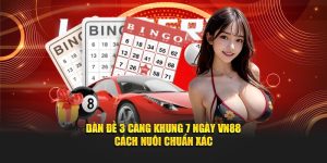 Dàn Đề 3 Càng Khung 7 Ngày VN88 – Cách Nuôi Chuẩn Xác