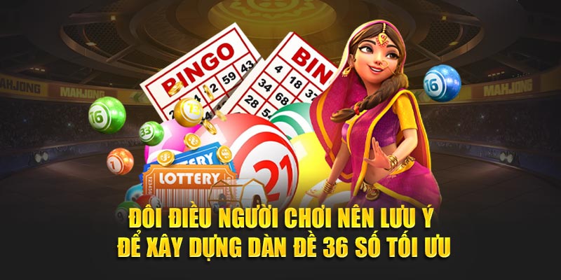 Đôi điều người chơi nên lưu ý để xây dựng dàn đề 36 số tối ưu