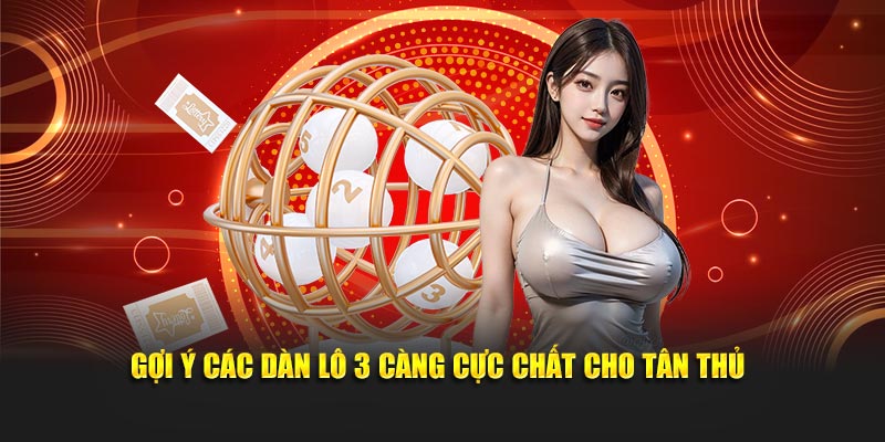 Gợi ý các dàn lô 3 càng cực chất cho tân thủ