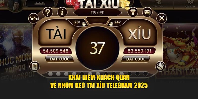 Khái niệm khách quan về nhóm kéo tài xỉu telegram 2025