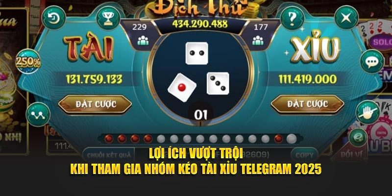 Lợi ích vượt trội khi tham gia nhóm kéo tài xỉu telegram 2025