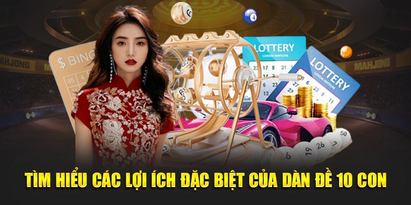 Tìm hiểu các lợi ích đặc biệt của dàn đề 10 con