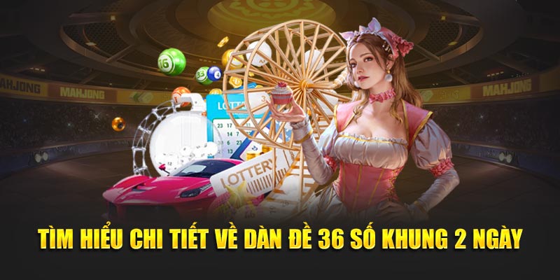 Dàn Đề 36 Số Khung 2 Ngày - Bí Kíp Thắng Lớn Tại VN88