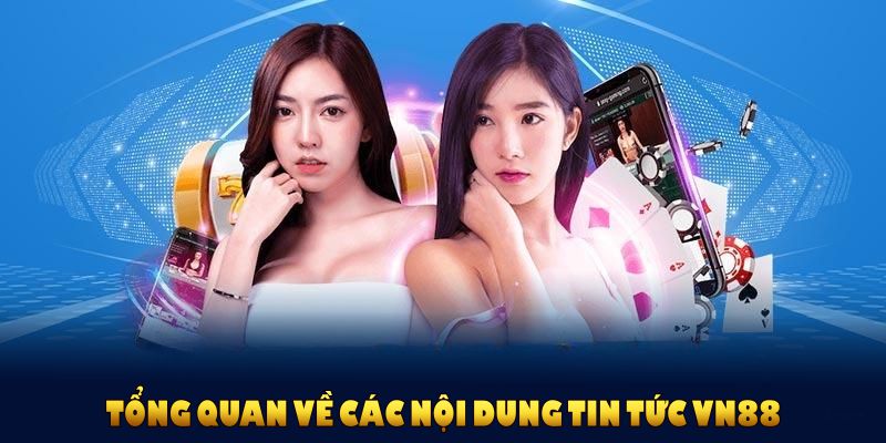 Tổng quan về các nội dung tin tức VN88 được cập nhật gần đây